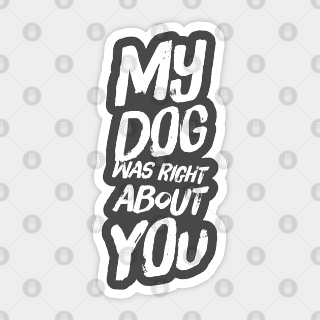 My Dog Was Right About You Sticker by Camp Happy Hour